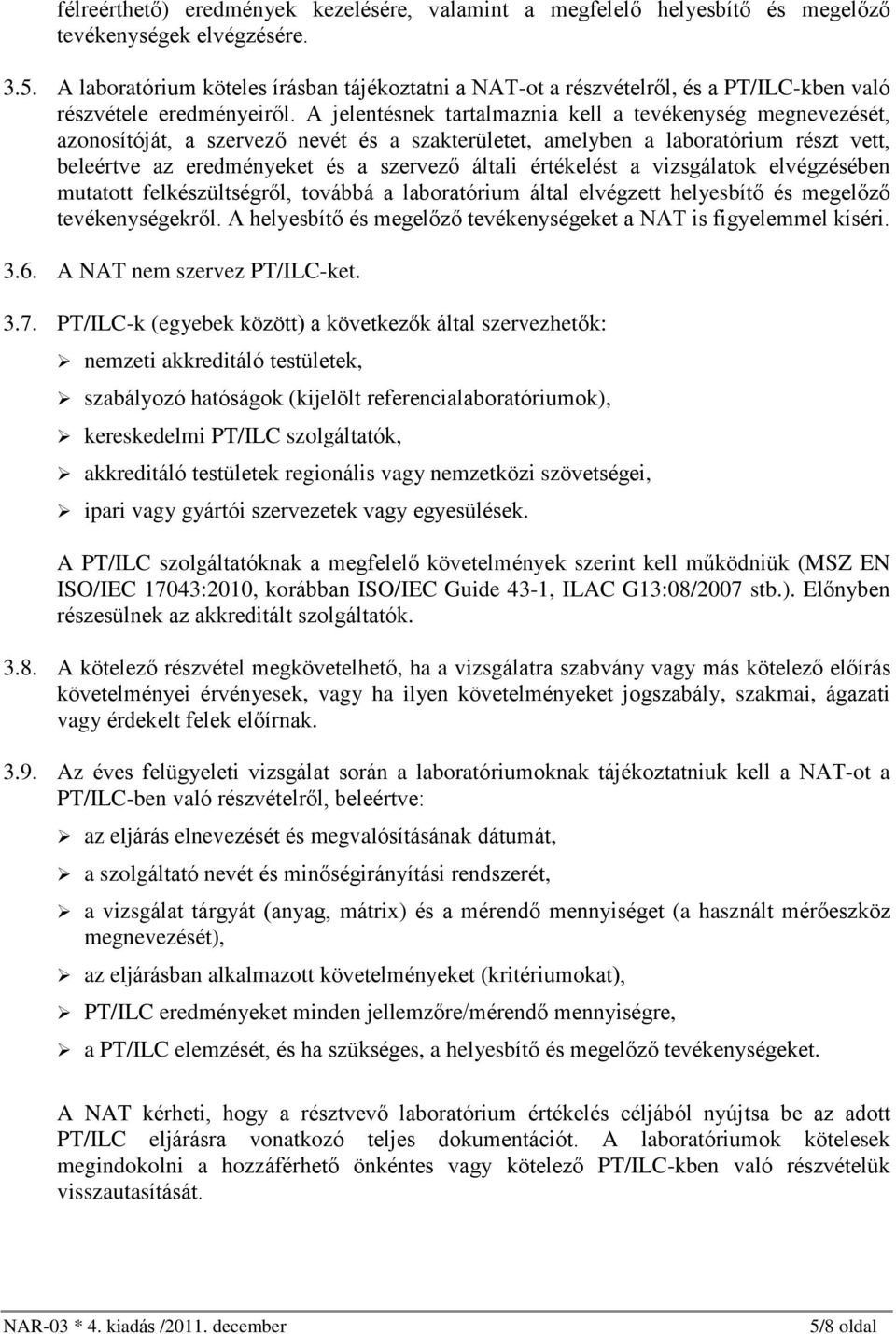 A jelentésnek tartalmaznia kell a tevékenység megnevezését, azonosítóját, a szervezõ nevét és a szakterületet, amelyben a laboratórium részt vett, beleértve az eredményeket és a szervezõ általi