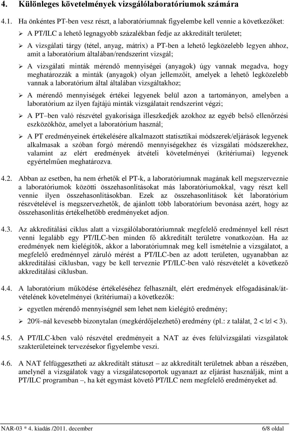 mátrix) a PT-ben a lehetõ legközelebb legyen ahhoz, amit a laboratórium általában/rendszerint vizsgál; A vizsgálati minták mérendõ mennyiségei (anyagok) úgy vannak megadva, hogy meghatározzák a