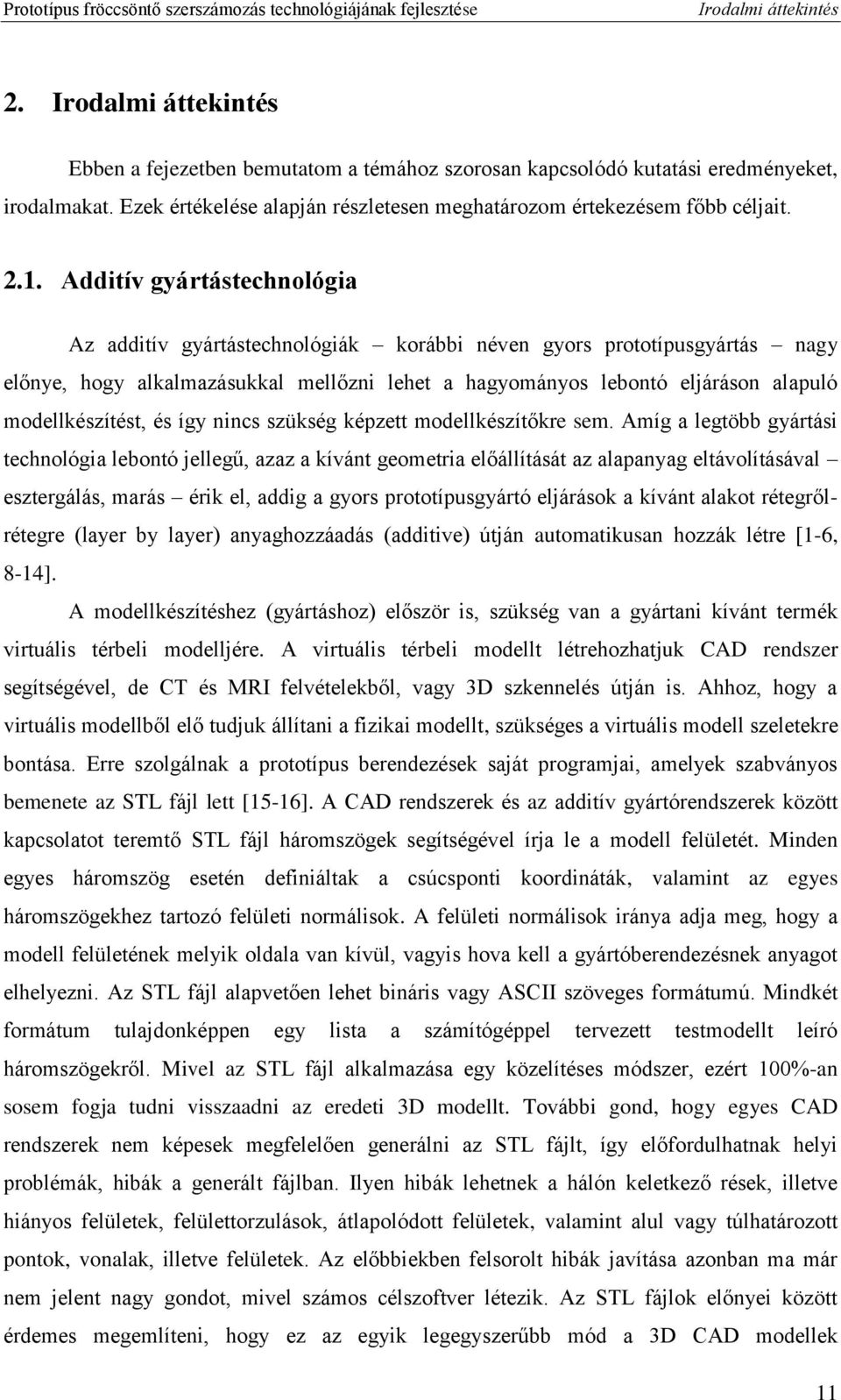 Additív gyártástechnológia Az additív gyártástechnológiák korábbi néven gyors prototípusgyártás nagy előnye, hogy alkalmazásukkal mellőzni lehet a hagyományos lebontó eljáráson alapuló