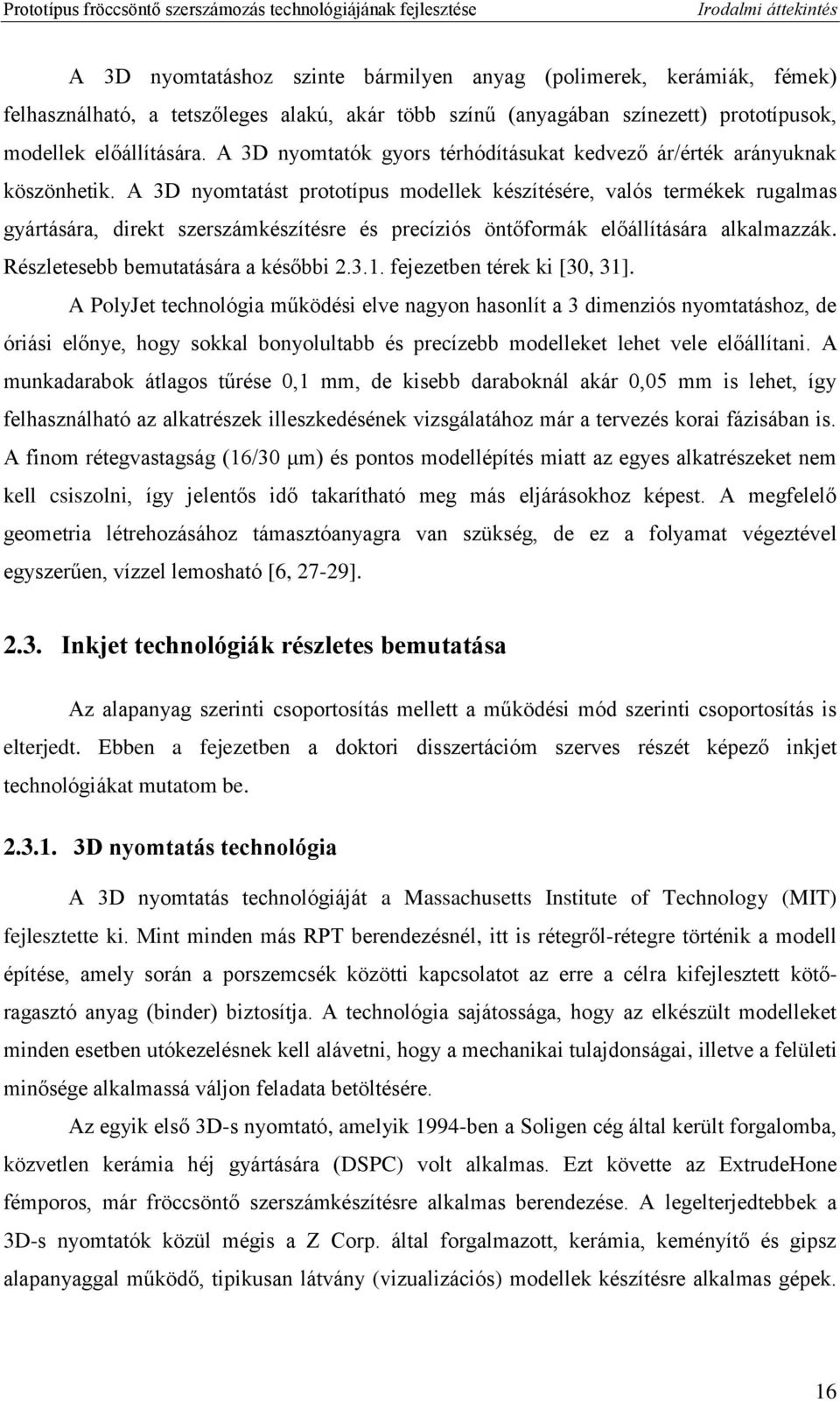 A 3D nyomtatást prototípus modellek készítésére, valós termékek rugalmas gyártására, direkt szerszámkészítésre és precíziós öntőformák előállítására alkalmazzák. Részletesebb bemutatására a későbbi 2.