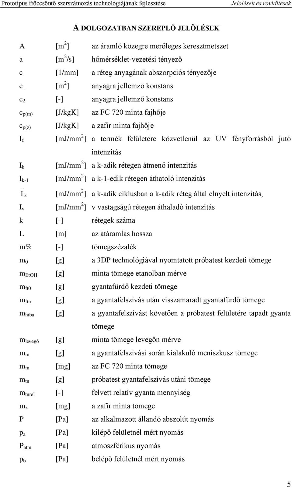 közvetlenül az UV fényforrásból jutó intenzitás [mj/mm 2 ] a k-adik rétegen átmenő intenzitás [mj/mm 2 ] a k-1-edik rétegen áthatoló intenzitás [mj/mm 2 ] a k-adik ciklusban a k-adik réteg által