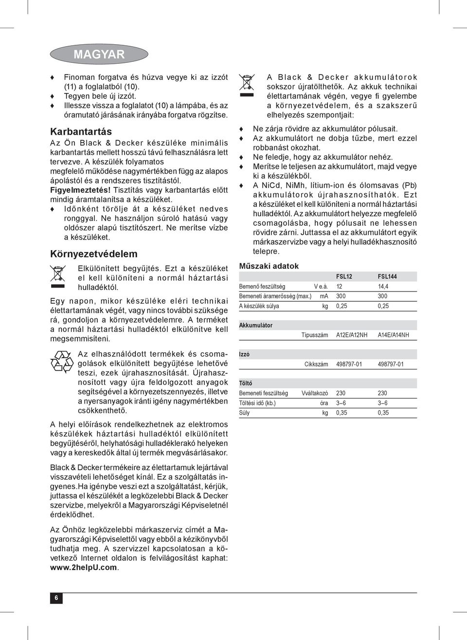 A készülék folyamatos megfelelő működése nagymértékben függ az alapos ápolástól és a rendszeres tisztítástól. Figyelmeztetés! Tisztítás vagy karbantartás előtt mindig áramtalanítsa a készüléket.