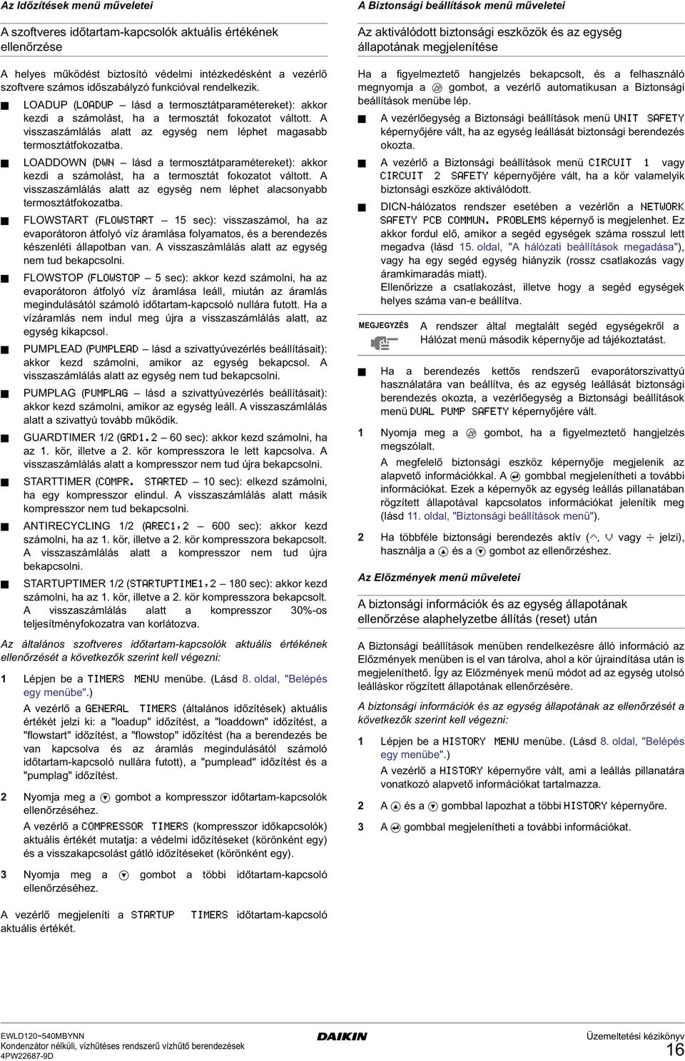 LOADDOWN ( lásd a termosztátparamétereket): akkor kezdi a számolást, a a termosztát fokozatot váltott. A visszaszámlálás alatt az eysé nem lépet alacsonyabb termosztátfokozatba.