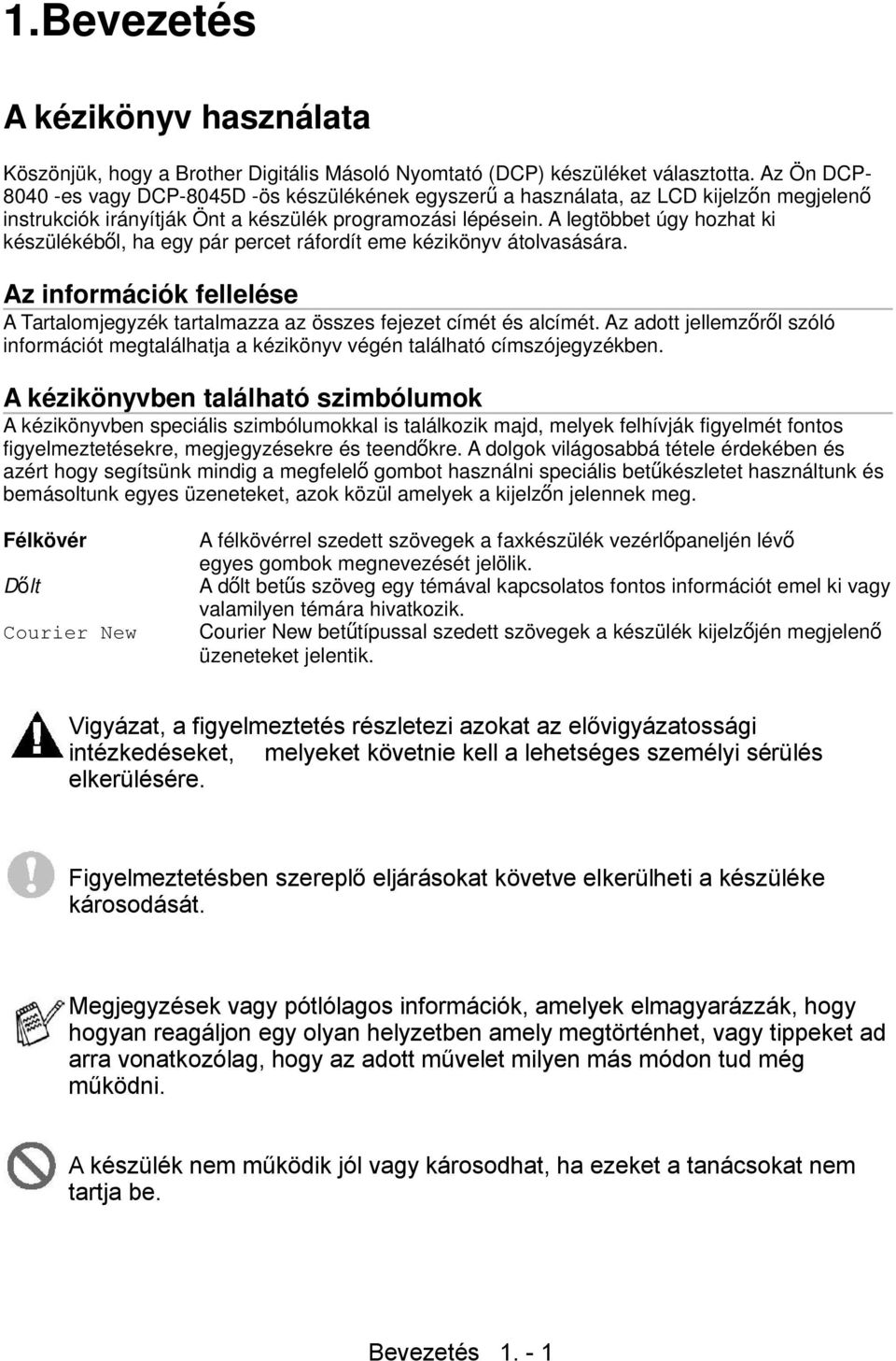 A legtöbbet úgy hozhat ki készülékéből, ha egy pár percet ráfordít eme kézikönyv átolvasására. Az információk fellelése A Tartalomjegyzék tartalmazza az összes fejezet címét és alcímét.