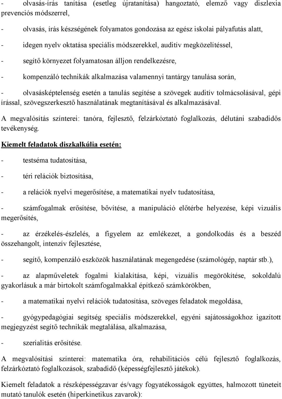 olvasásképtelenség esetén a tanulás segítése a szövegek auditív tolmácsolásával, gépi írással, szövegszerkesztő használatának megtanításával és alkalmazásával.