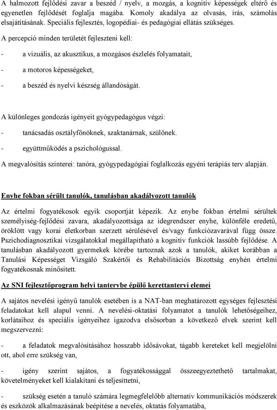 A percepció minden területét fejleszteni kell: - a vizuális, az akusztikus, a mozgásos észlelés folyamatait, - a motoros képességeket, - a beszéd és nyelvi készség állandóságát.