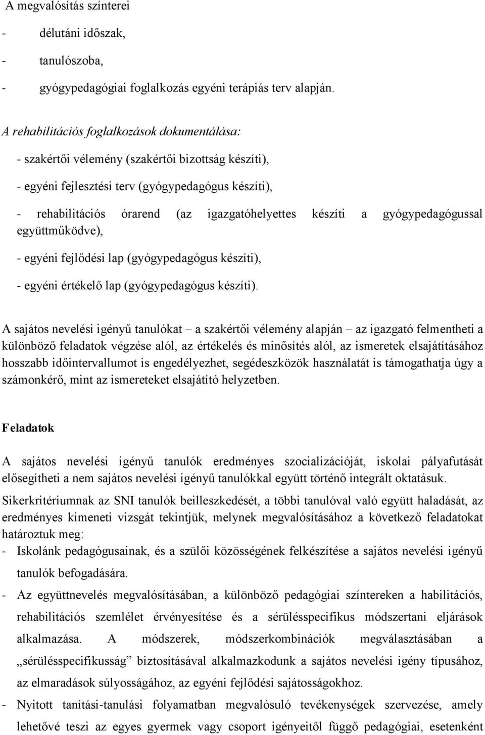 készíti a gyógypedagógussal együttműködve), - egyéni fejlődési lap (gyógypedagógus készíti), - egyéni értékelő lap (gyógypedagógus készíti).