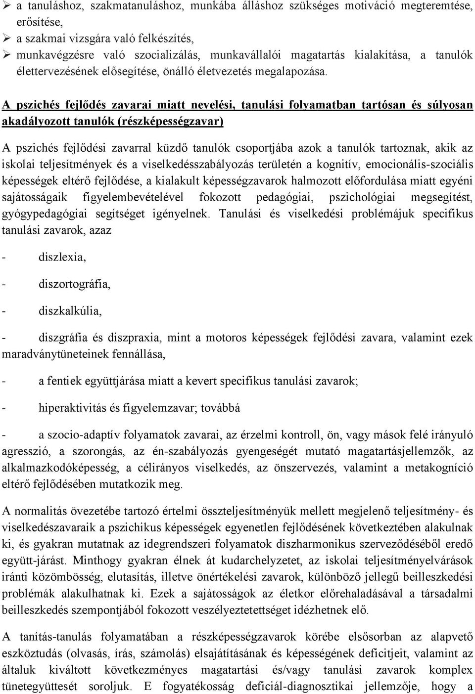 A pszichés fejlődés zavarai miatt nevelési, tanulási folyamatban tartósan és súlyosan akadályozott tanulók (részképességzavar) A pszichés fejlődési zavarral küzdő tanulók csoportjába azok a tanulók