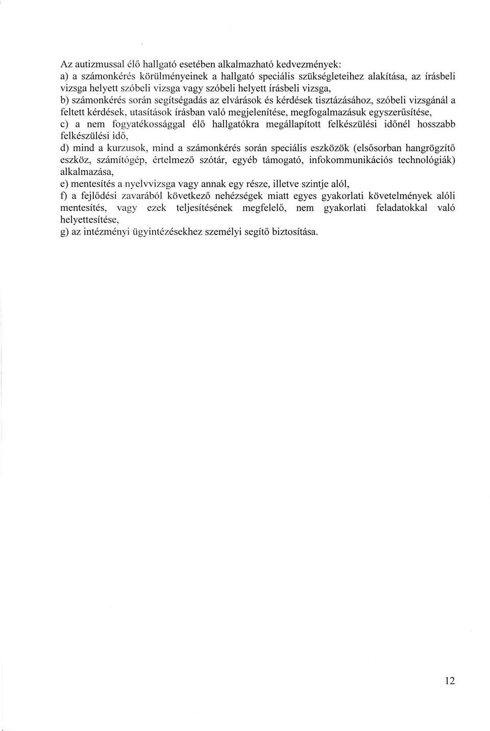 egyszerűsítése, c) a nem fogyatékossággal élő hallgatókra megállapított felkészülési időnél hosszabb felkészülési idő, d) mind a kurzusok, mind a számonkérés során speciális eszközök (elsősorban