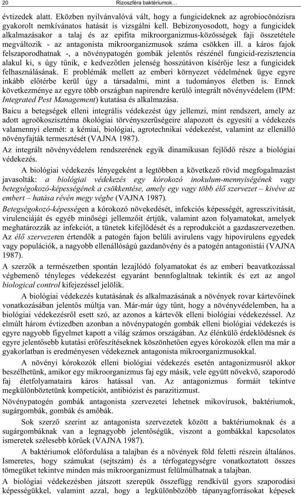 a káros fajok felszaporodhatnak -, a növénypatogén gombák jelent s részénél fungicid-rezisztencia alakul ki, s úgy t nik, e kedvez tlen jelenség hosszútávon kísér je lesz a fungicidek