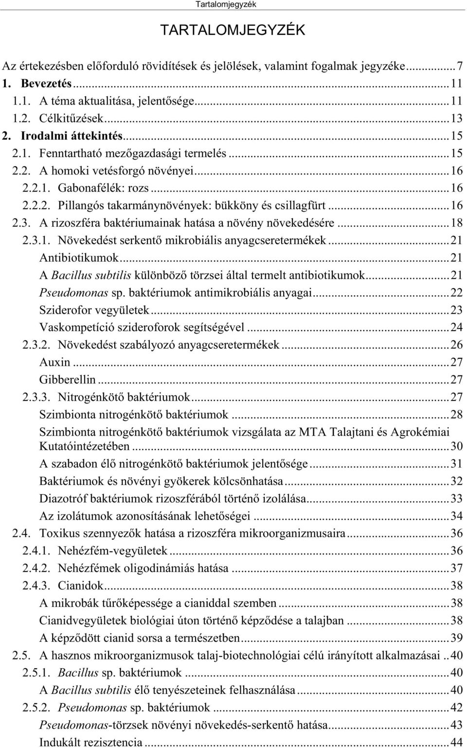 ..16 2.3. A rizoszféra baktériumainak hatása a növény növekedésére...18 2.3.1. Növekedést serkent mikrobiális anyagcseretermékek...21 Antibiotikumok.