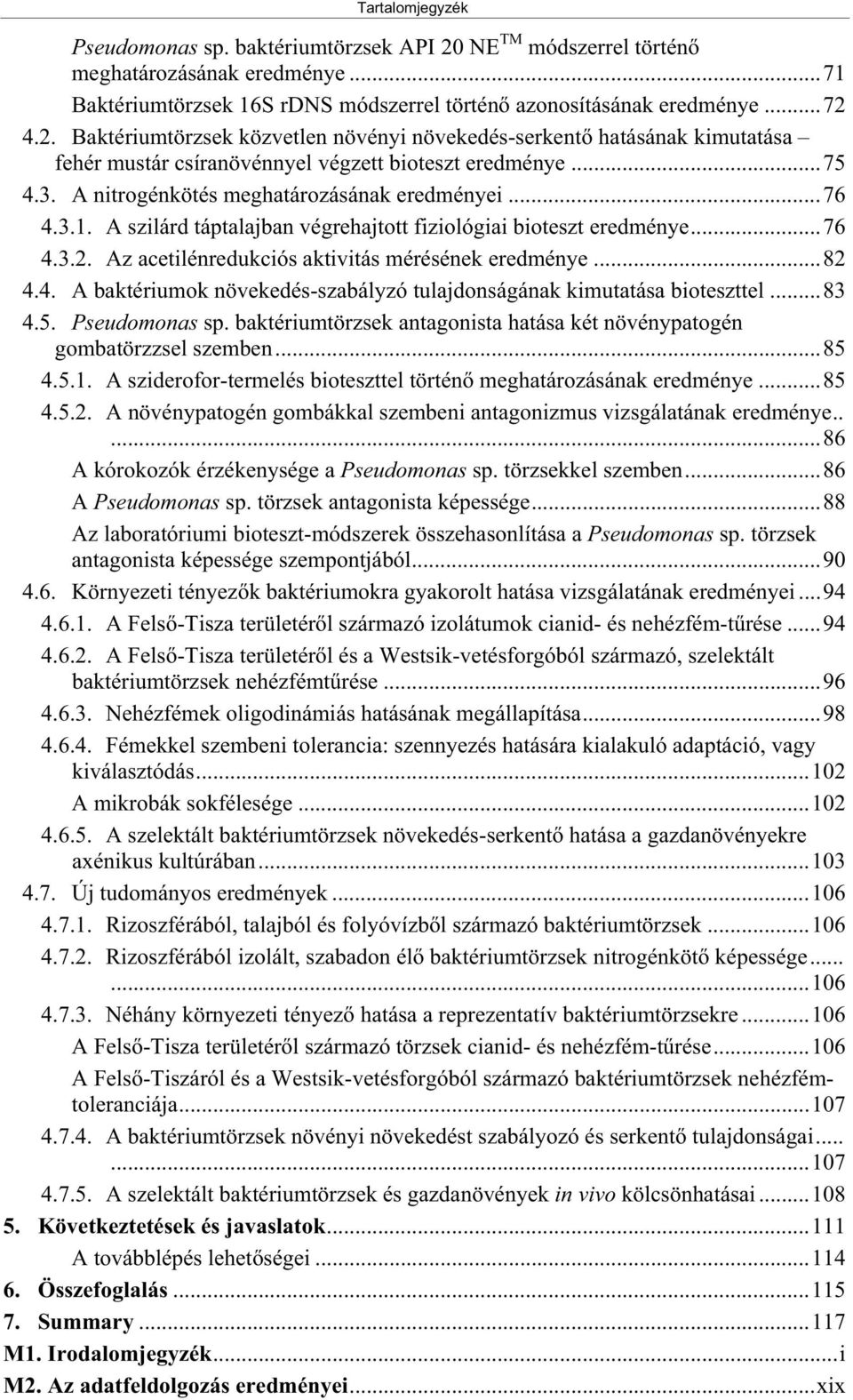 4. A baktériumok növekedés-szabályzó tulajdonságának kimutatása bioteszttel...83 4.5. Pseudomonas sp. baktériumtörzsek antagonista hatása két növénypatogén gombatörzzsel szemben...85 4.5.1.