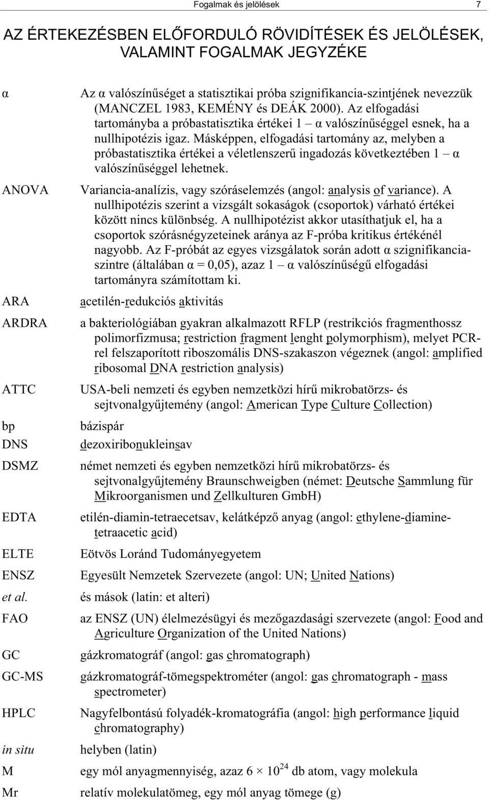 Az elfogadási tartományba a próbastatisztika értékei 1 valószín séggel esnek, ha a nullhipotézis igaz.