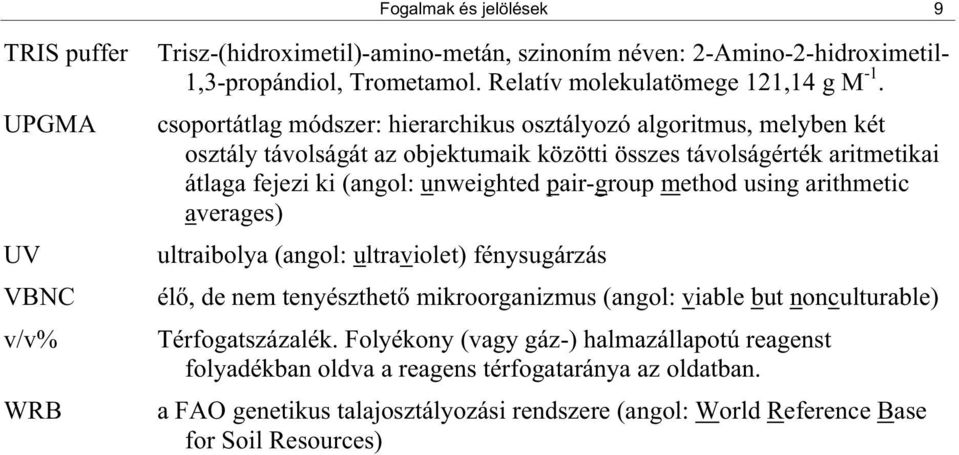 csoportátlag módszer: hierarchikus osztályozó algoritmus, melyben két osztály távolságát az objektumaik közötti összes távolságérték aritmetikai átlaga fejezi ki (angol: unweighted