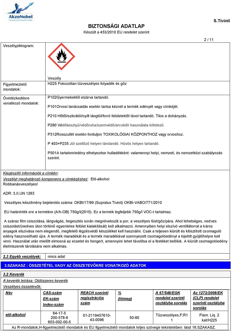 P280 Védőkesztyű/védőruha/szemvédő/arcvédő használata kötelező. P312Rosszullét esetén forduljon TOXIKOLÓGIAI KÖZPONTHOZ vagy orvoshoz. P 403+P235 Jól szellőző helyen tárolandó. Hűvös helyen tartandó.