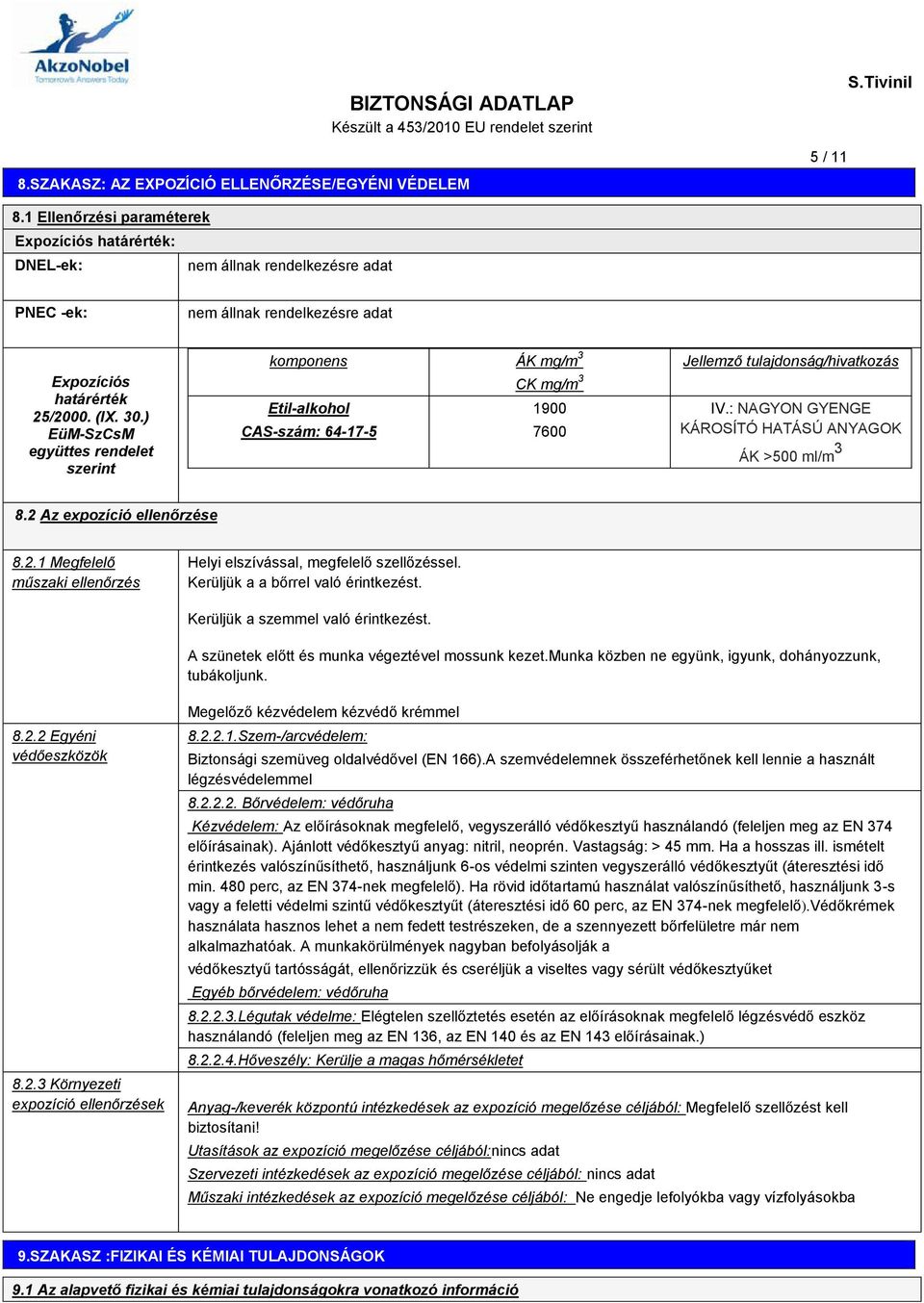 ) EüM-SzCsM együttes rendelet szerint komponens ÁK mg/m 3 CK mg/m 3 Etil-alkohol 1900 CAS-szám: 64-17-5 7600 Jellemző tulajdonság/hivatkozás IV.