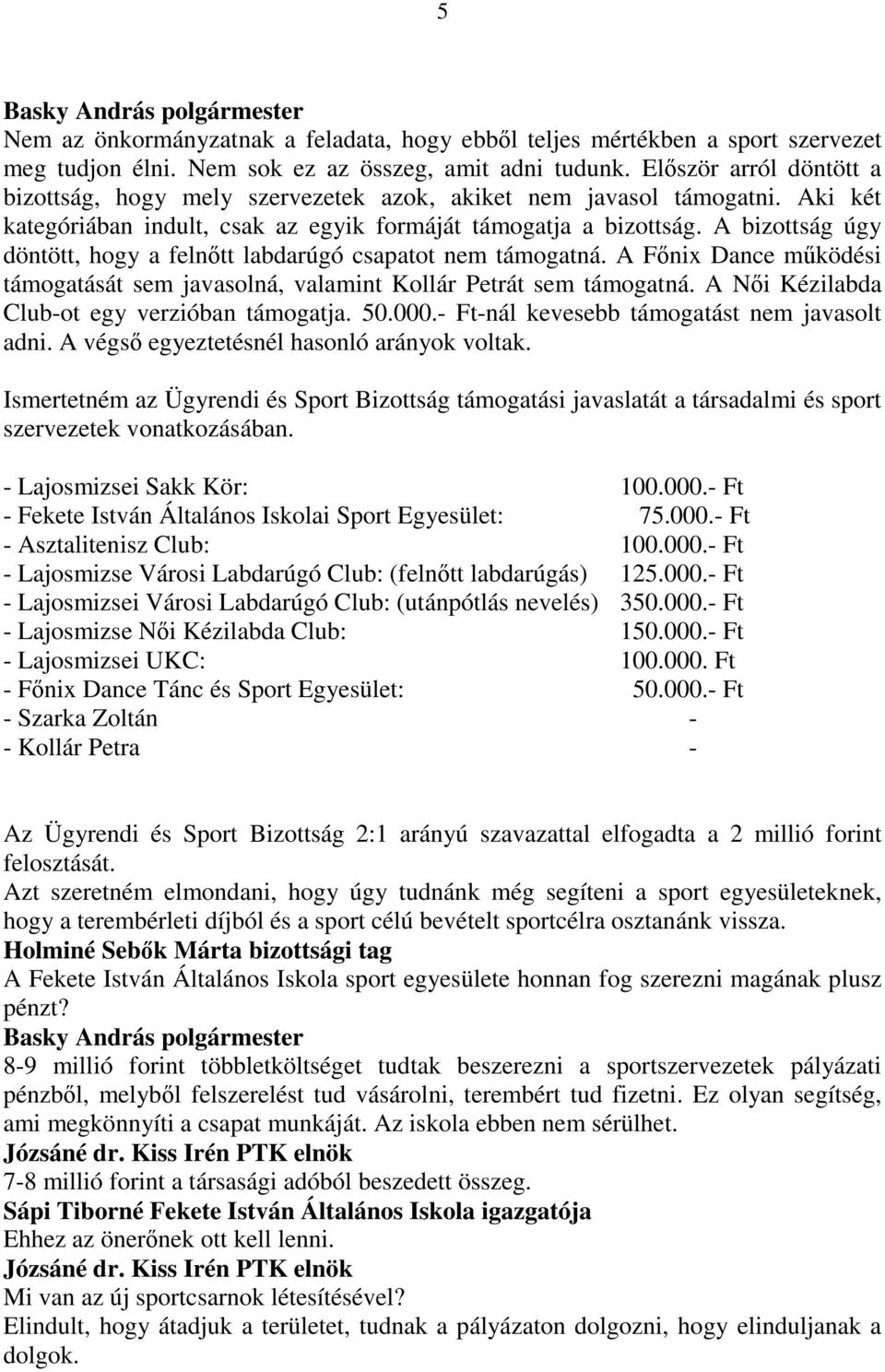 A bizottság úgy döntött, hogy a felnıtt labdarúgó csapatot nem támogatná. A Fınix Dance mőködési támogatását sem javasolná, valamint Kollár Petrát sem támogatná.