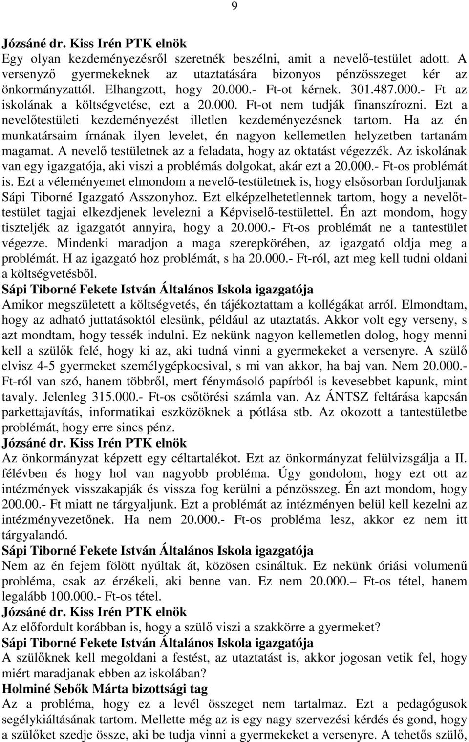 Ha az én munkatársaim írnának ilyen levelet, én nagyon kellemetlen helyzetben tartanám magamat. A nevelı testületnek az a feladata, hogy az oktatást végezzék.