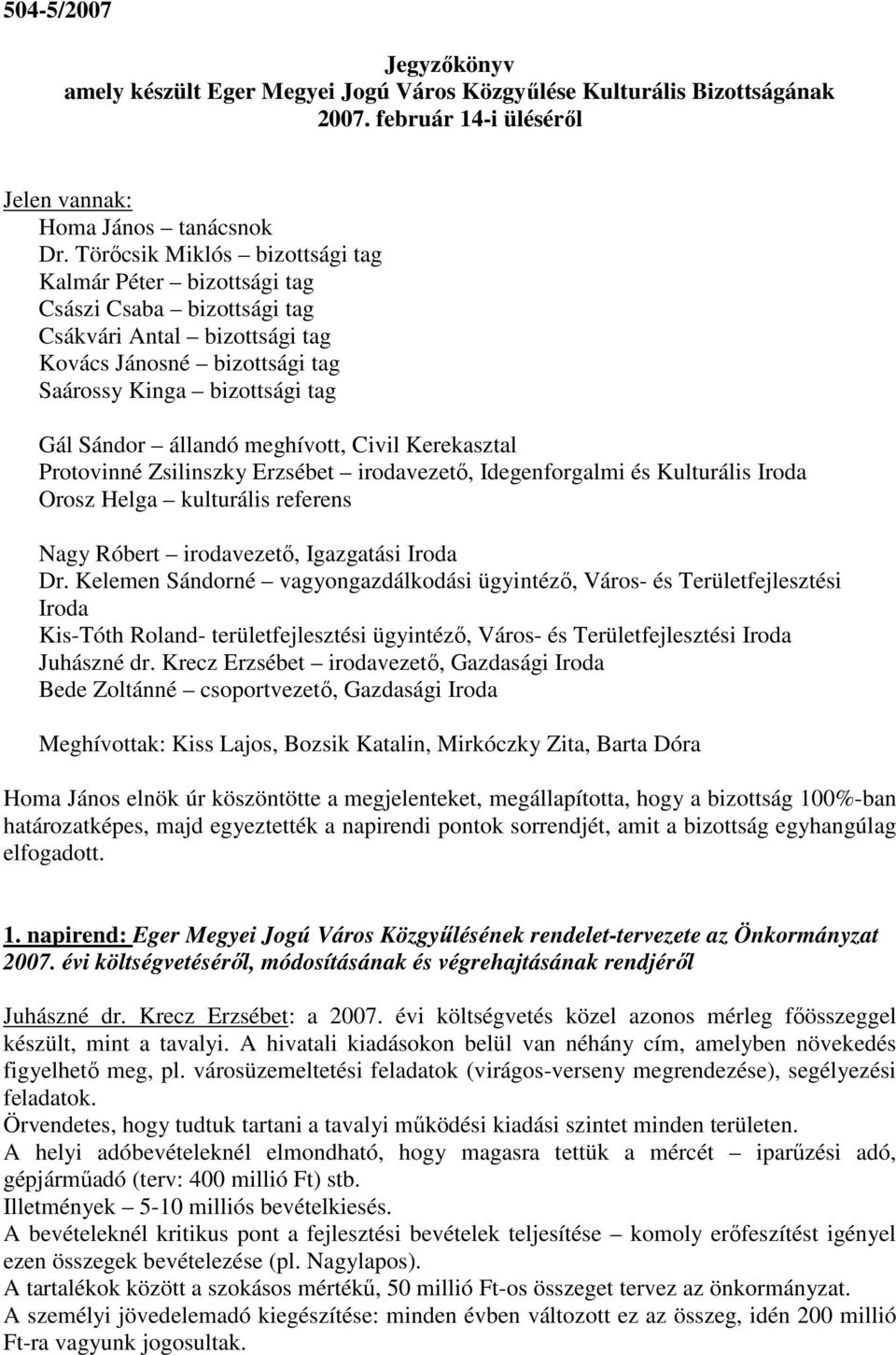 meghívott, Civil Kerekasztal Protovinné Zsilinszky Erzsébet irodavezető, Idegenforgalmi és Kulturális Iroda Orosz Helga kulturális referens Nagy Róbert irodavezető, Igazgatási Iroda Dr.