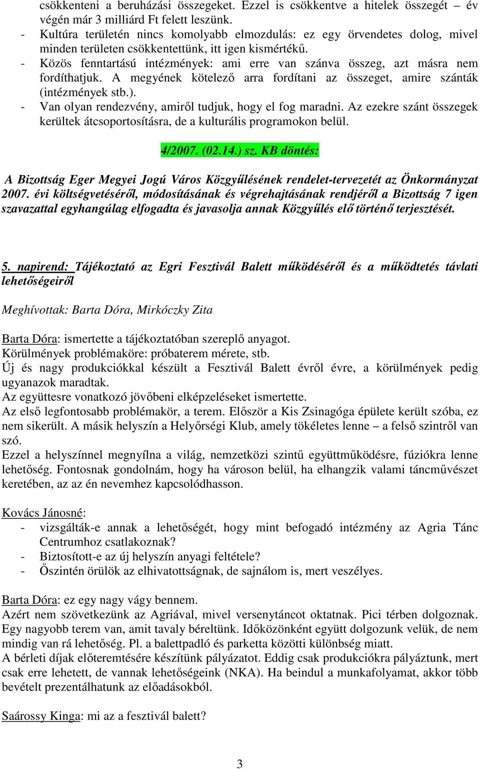 - Közös fenntartású intézmények: ami erre van szánva összeg, azt másra nem fordíthatjuk. A megyének kötelező arra fordítani az összeget, amire szánták (intézmények stb.).