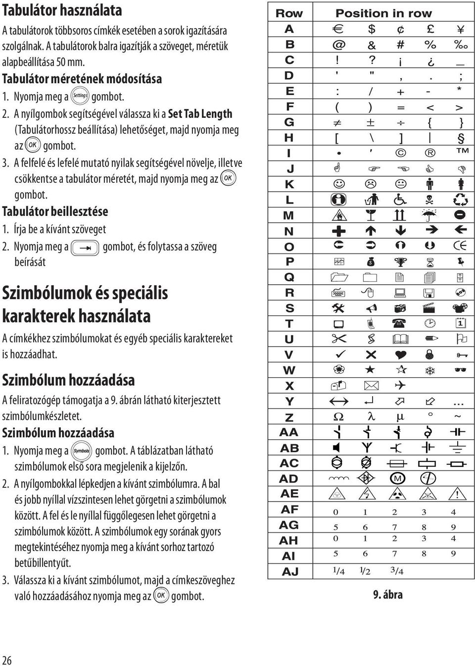 A felfelé és lefelé mutató nyilak segítségével növelje, illetve csökkentse a tabulátor méretét, majd nyomja meg az H gombot. Tabulátor beillesztése 1. Írja be a kívánt szöveget 2.