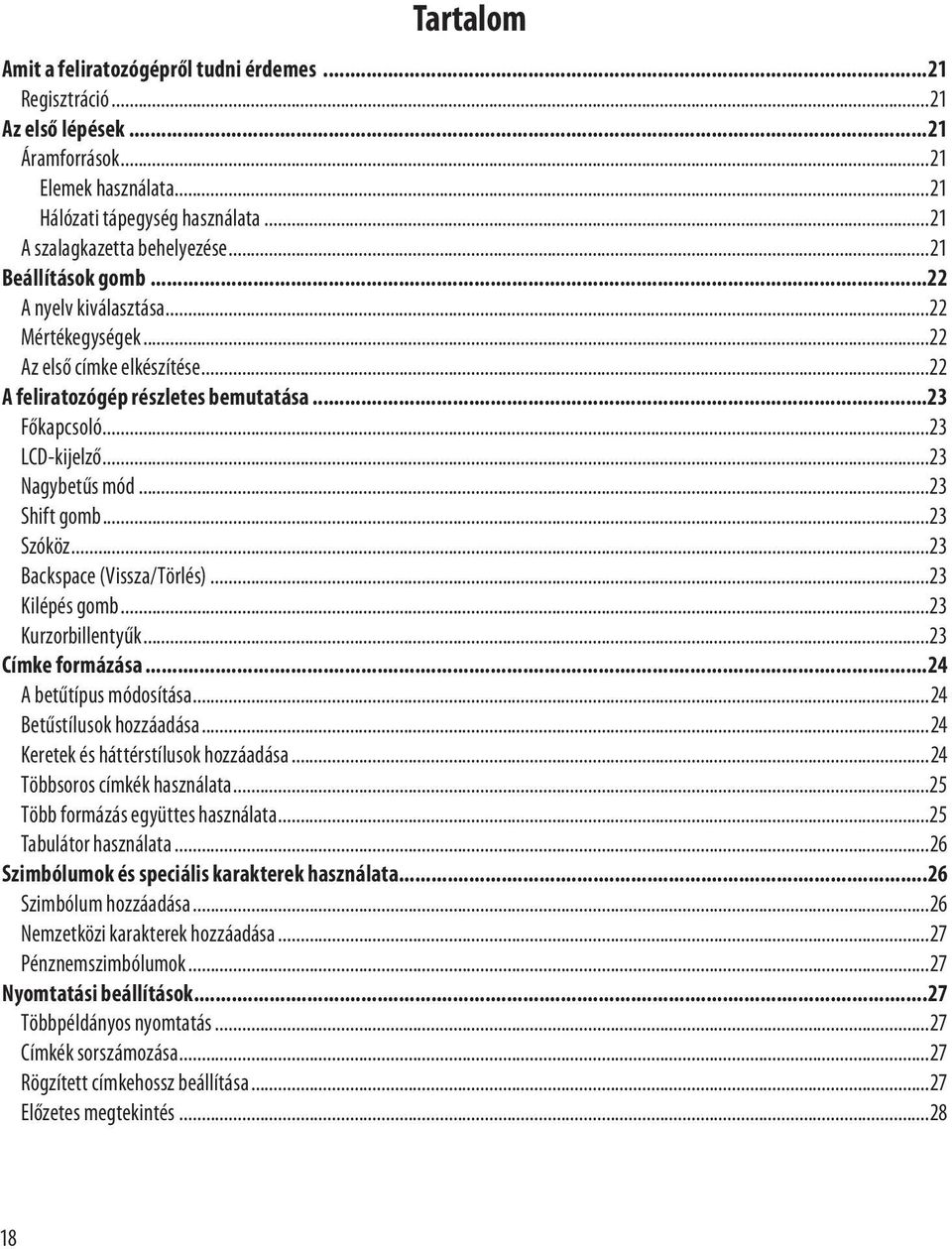 ..23 Shift gomb...23 Szóköz...23 Backspace (Vissza/Törlés)...23 Kilépés gomb...23 Kurzorbillentyűk...23 Címke formázása...24 A betűtípus módosítása...24 Betűstílusok hozzáadása.