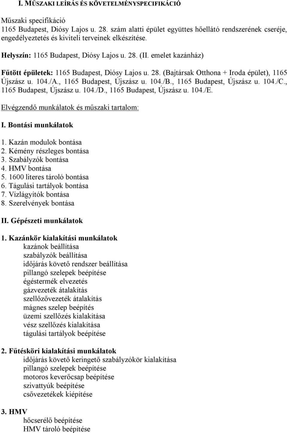 emelet kazánház) Fűtött épületek: 1165 Budapest, Diósy Lajos u. 28. (Bajtársak Otthona + Iroda épület), 1165 Újszász u. 104./A., 1165 Budapest, Újszász u. 104./B., 1165 Budapest, Újszász u. 104./C.