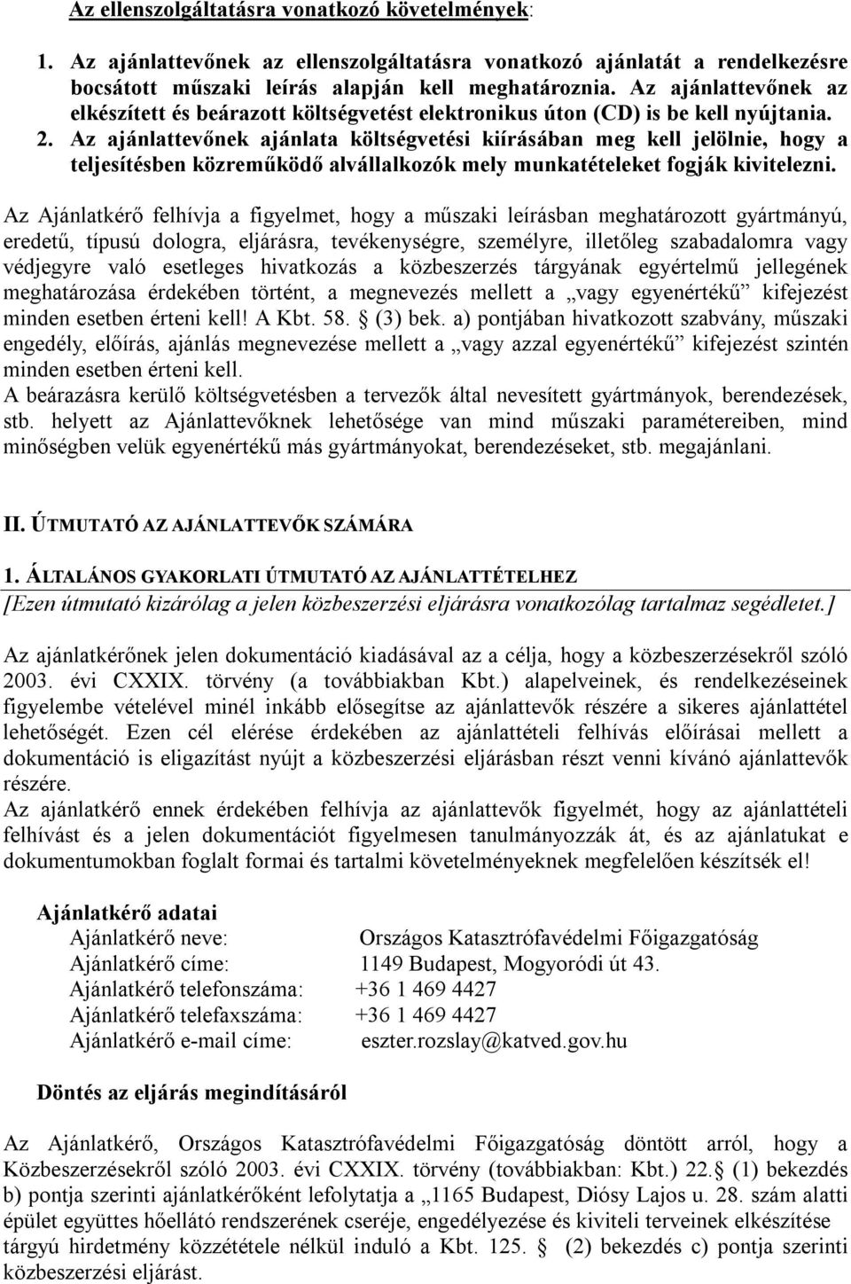 Az ajánlattevőnek ajánlata költségvetési kiírásában meg kell jelölnie, hogy a teljesítésben közreműködő alvállalkozók mely munkatételeket fogják kivitelezni.