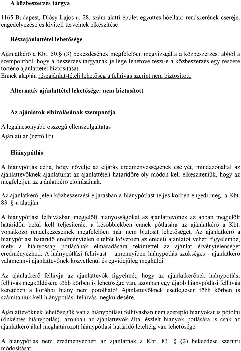 (3) bekezdésének megfelelően megvizsgálta a közbeszerzést abból a szempontból, hogy a beszerzés tárgyának jellege lehetővé teszi-e a közbeszerzés egy részére történő ajánlattétel biztosítását.