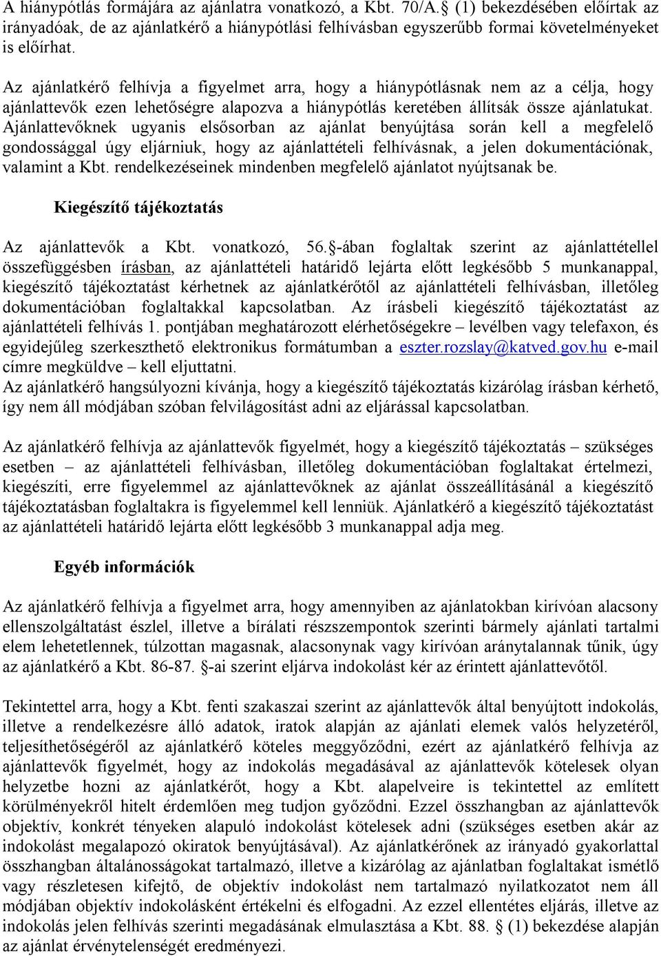 Ajánlattevőknek ugyanis elsősorban az ajánlat benyújtása során kell a megfelelő gondossággal úgy eljárniuk, hogy az ajánlattételi felhívásnak, a jelen dokumentációnak, valamint a Kbt.