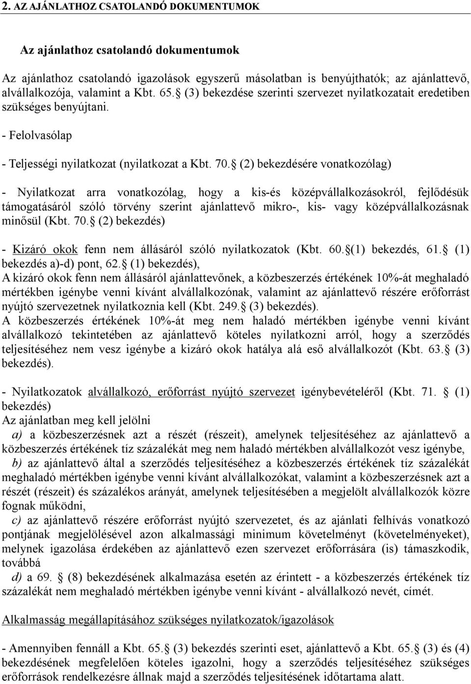 (2) bekezdésére vonatkozólag) - Nyilatkozat arra vonatkozólag, hogy a kis-és középvállalkozásokról, fejlődésük támogatásáról szóló törvény szerint ajánlattevő mikro-, kis- vagy középvállalkozásnak