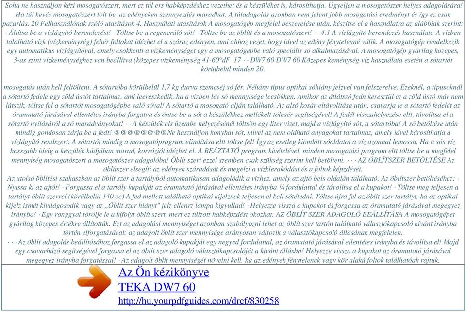 Használati utasítások A mosogatógép megfelel beszerelése után, készítse el a használatra az alábbiak szerint: Állítsa be a vízlágyító berendezést! Töltse be a regeneráló sót!