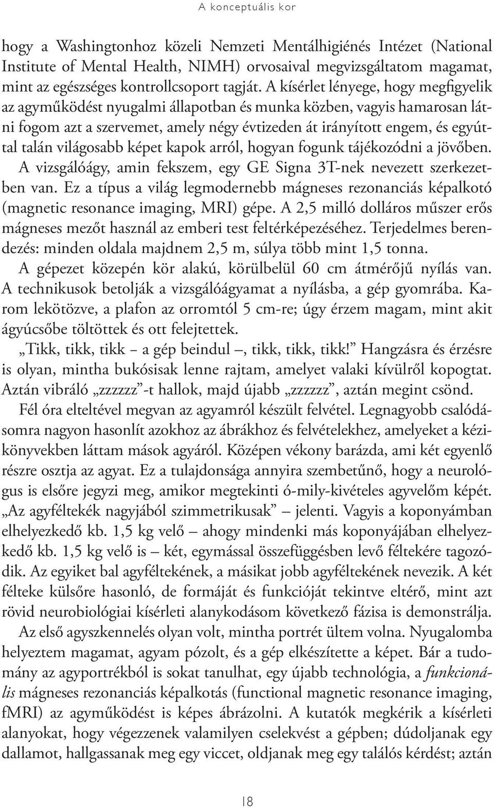 világosabb képet kapok arról, hogyan fogunk tájékozódni a jövőben. A vizsgálóágy, amin fekszem, egy GE Signa 3T-nek nevezett szerkezetben van.