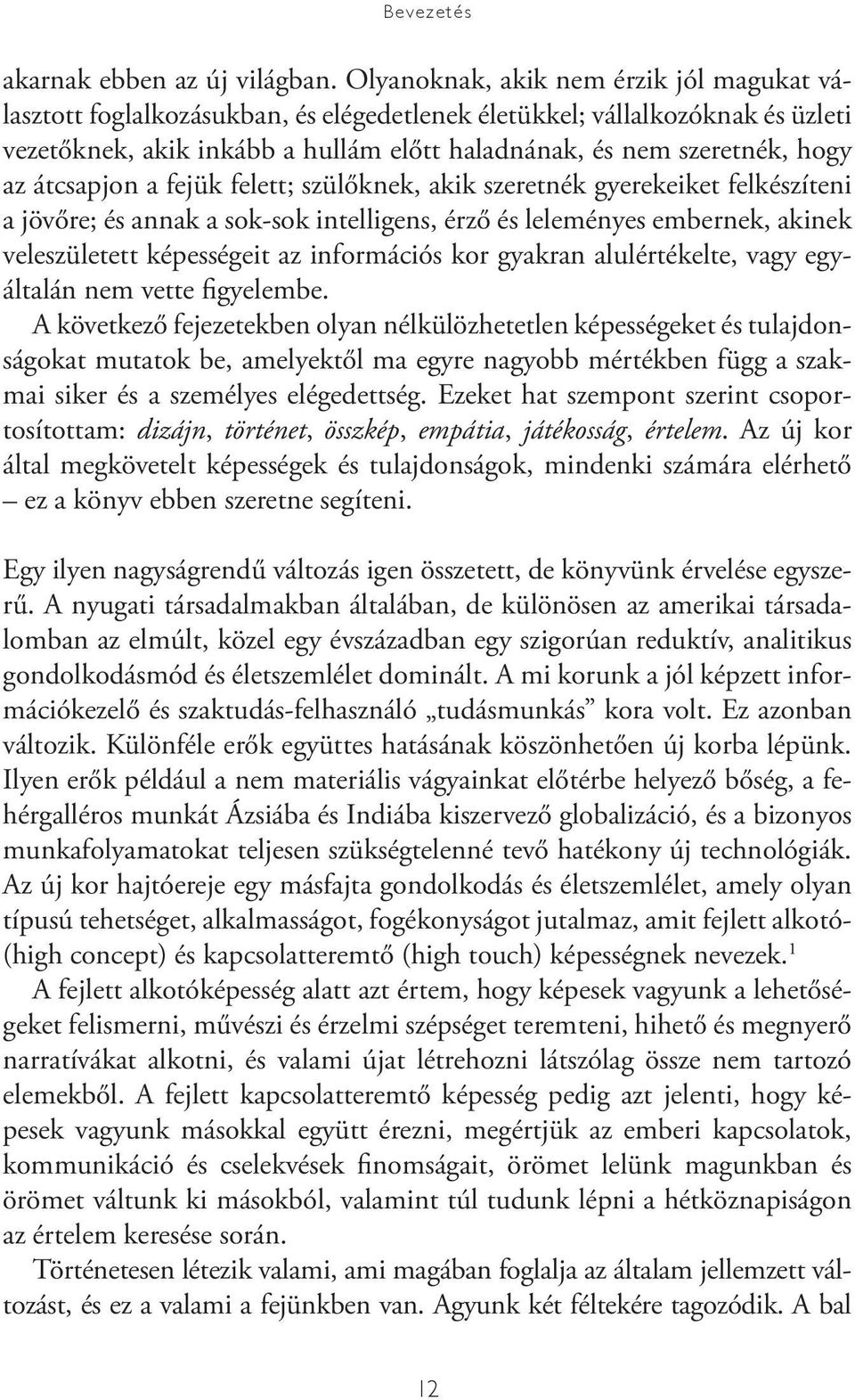 átcsapjon a fejük felett; szülőknek, akik szeretnék gyerekeiket felkészíteni a jövőre; és annak a sok-sok intelligens, érző és leleményes embernek, akinek veleszületett képességeit az információs kor