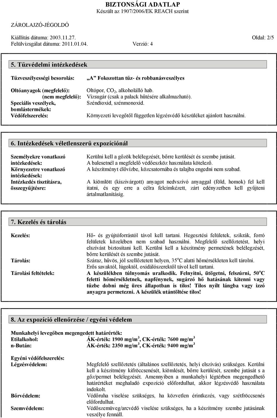 2, alkoholálló hab. Vízsugár (csak a palack hűtésére alkalmazható). Széndioxid, szénmonoxid. Környezeti levegőtől független légzésvédő készüléket ajánlott használni. 6.