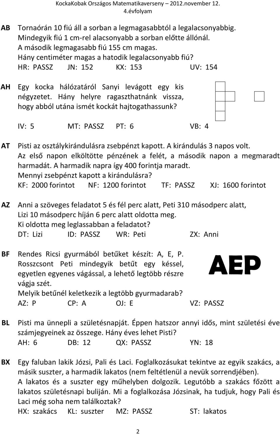 Hány helyre ragaszthatnánk vissza, hogy abból utána ismét kockát hajtogathassunk? IV: 5 MT: PASSZ PT: 6 VB: 4 AT AZ Pisti az osztálykirándulásra zsebpénzt kapott. A kirándulás 3 napos volt.