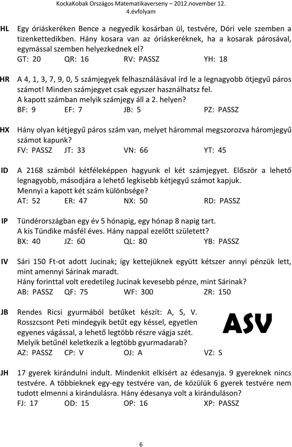 GT: 20 QR: 16 RV: PASSZ YH: 18 A 4, 1, 3, 7, 9, 0, 5 számjegyek felhasználásával írd le a legnagyobb ötjegyű páros számot! Minden számjegyet csak egyszer használhatsz fel.