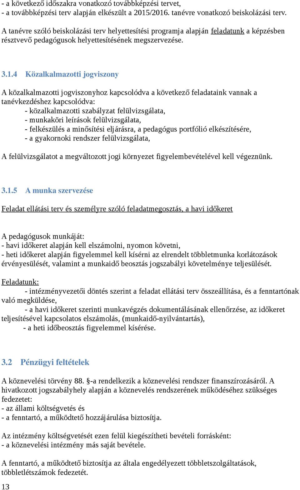 4 Közalkalmazotti jogviszony A közalkalmazotti jogviszonyhoz kapcsolódva a következ feladataink vannak a tanévkezdéshez kapcsolódva: - közalkalmazotti szabályzat felülvizsgálata, - munkaköri leírások