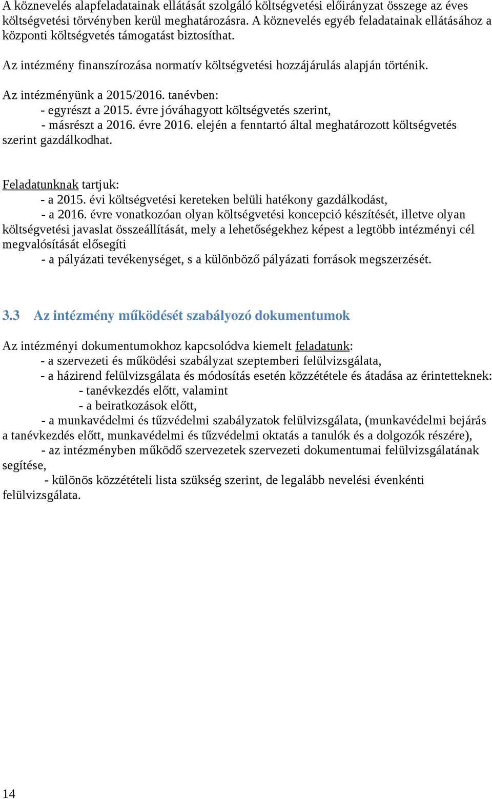 Az intézményünk a 2015/2016. tanévben: - egyrészt a 2015. évre jóváhagyott költségvetés szerint, - másrészt a 2016. évre 2016. elején a fenntartó által meghatározott költségvetés szerint gazdálkodhat.