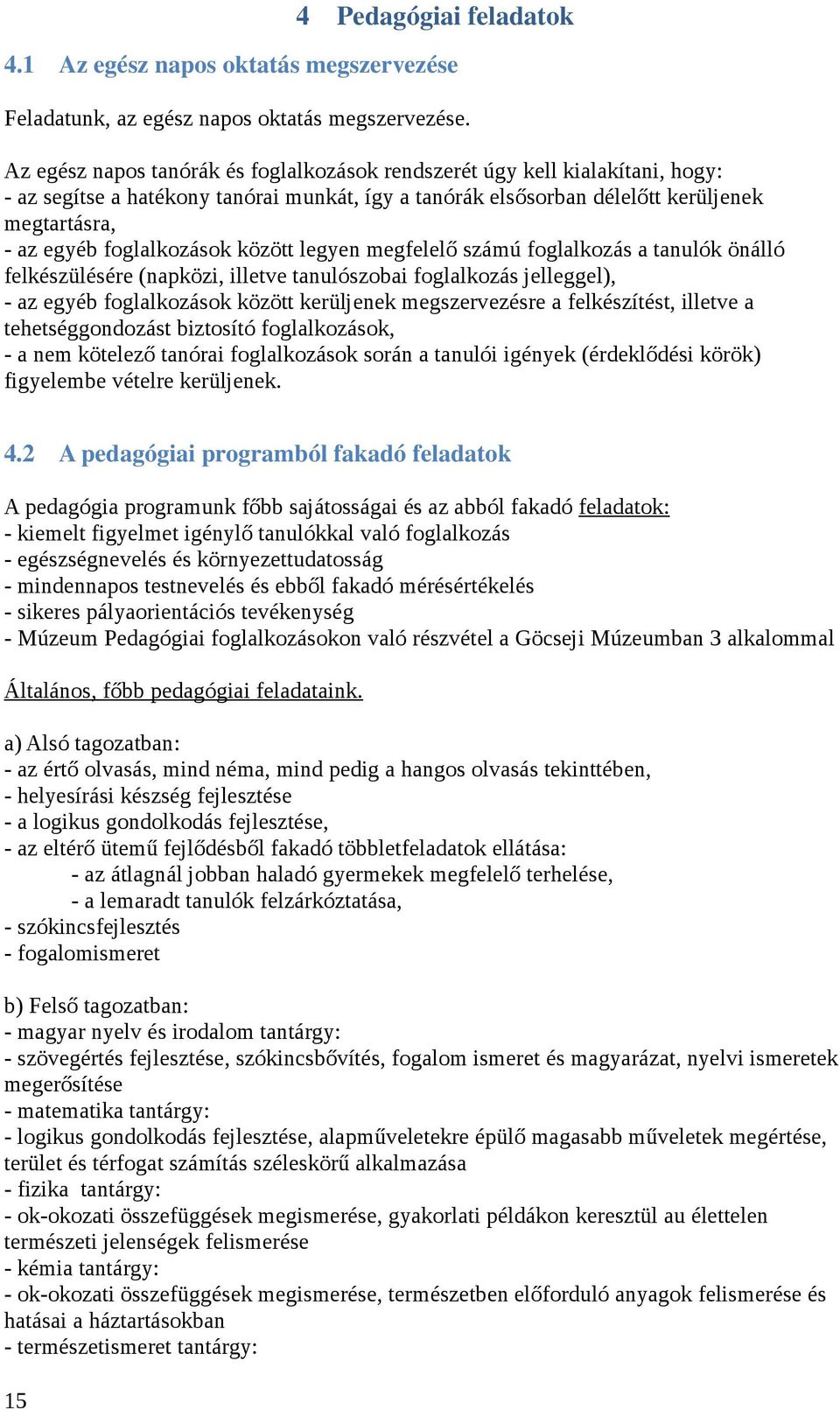 között legyen megfelel számú foglalkozás a tanulók önálló felkészülésére (napközi, illetve tanulószobai foglalkozás jelleggel), - az egyéb foglalkozások között kerüljenek megszervezésre a