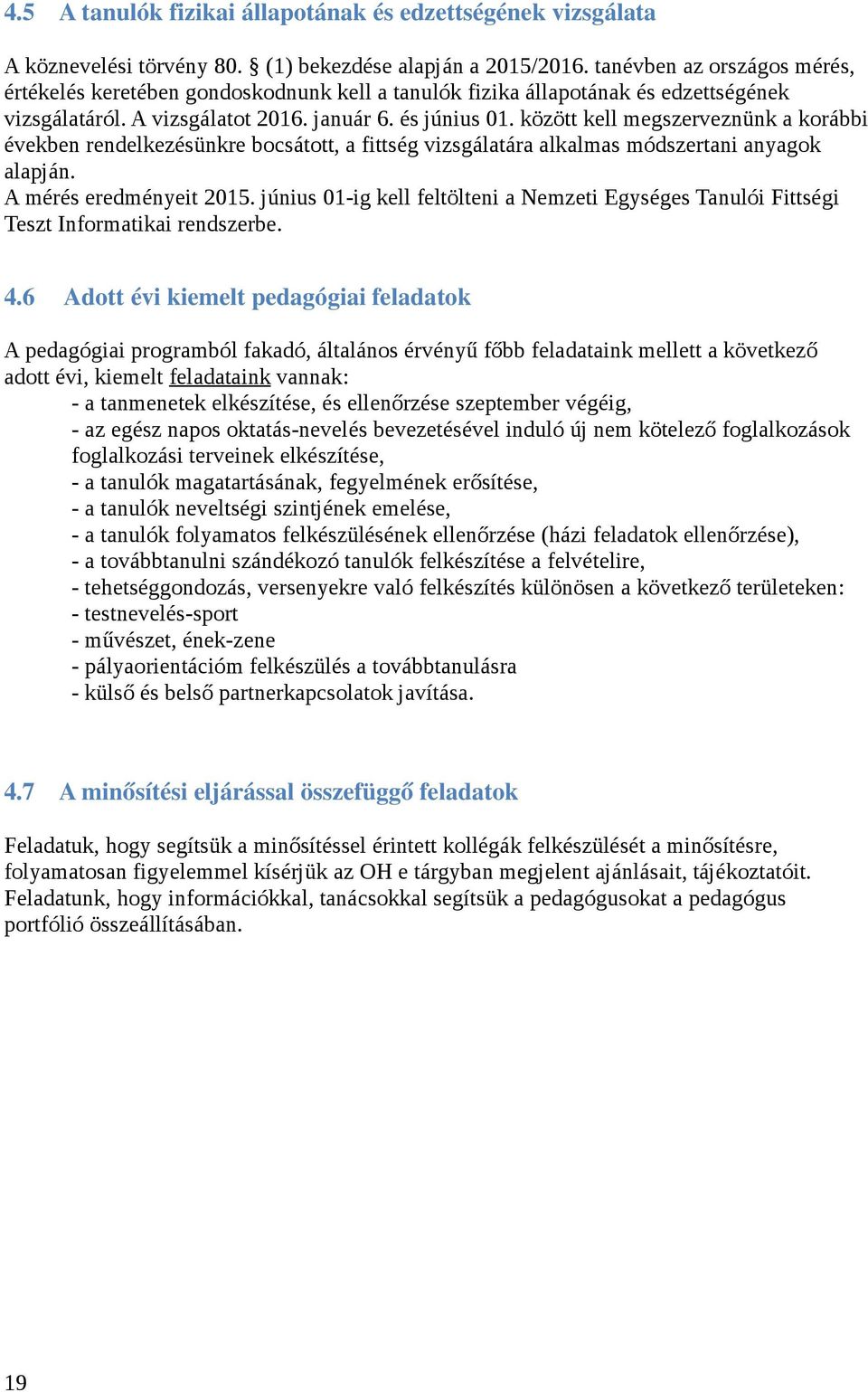 között kell megszerveznünk a korábbi években rendelkezésünkre bocsátott, a fittség vizsgálatára alkalmas módszertani anyagok alapján. A mérés eredményeit 2015.