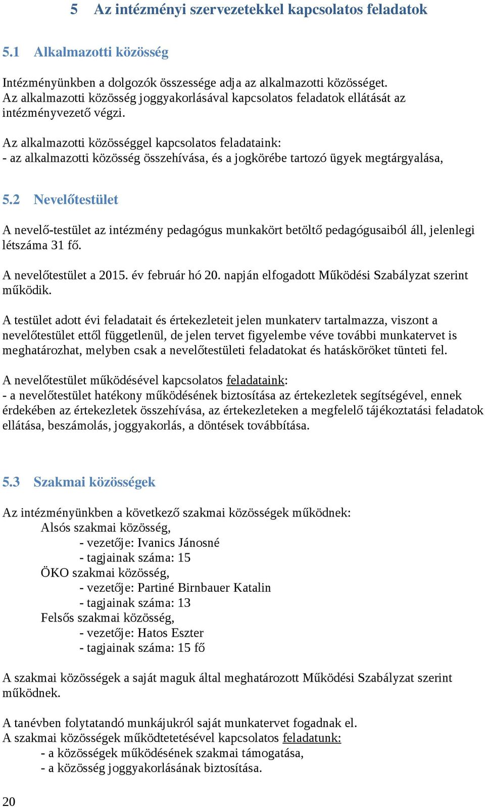 Az alkalmazotti közösséggel kapcsolatos feladataink: - az alkalmazotti közösség összehívása, és a jogkörébe tartozó ügyek megtárgyalása, 5.