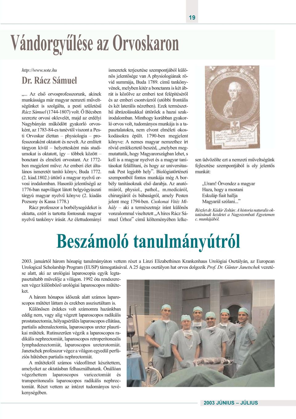 Õ Bécsben szerezte orvosi oklevelét, majd az erdélyi Nagybányán mûködött gyakorló orvosként, az 1783-84-es tanévtõl viszont a Pesti Orvoskar élettan physiologia professzoraként oktatott és nevelt.