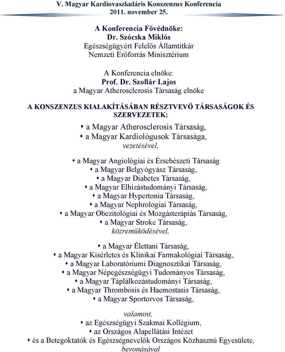 Szollár Lajos a Magyar Atherosclerosis Társaság elnöke A KONSZENZUS KIALAKÍTÁSÁBAN RÉSZTVEVŐ TÁRSASÁGOK ÉS SZERVEZETEK: a Magyar Atherosclerosis Társaság, a Magyar Kardiológusok Társasága,