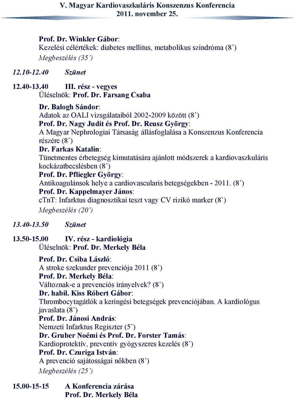 Farkas Katalin: Tünetmentes érbetegség kimutatására ajánlott módszerek a kardiovaszkuláris kockázatbecslésben (8 ) Prof. Dr.