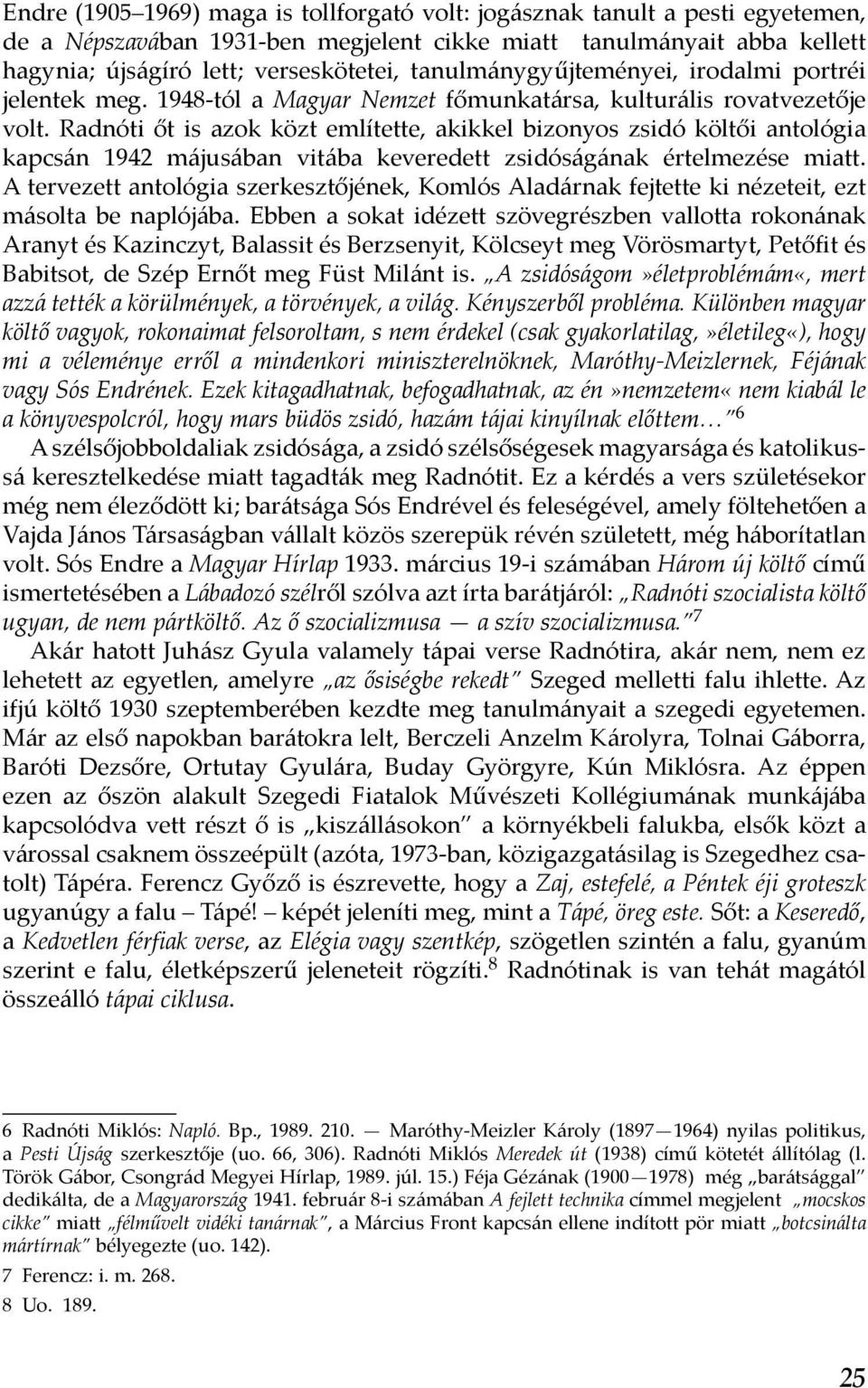 Radnóti őt is azok közt említette, akikkel bizonyos zsidó költői antológia kapcsán 1942 májusában vitába keveredett zsidóságának értelmezése miatt.