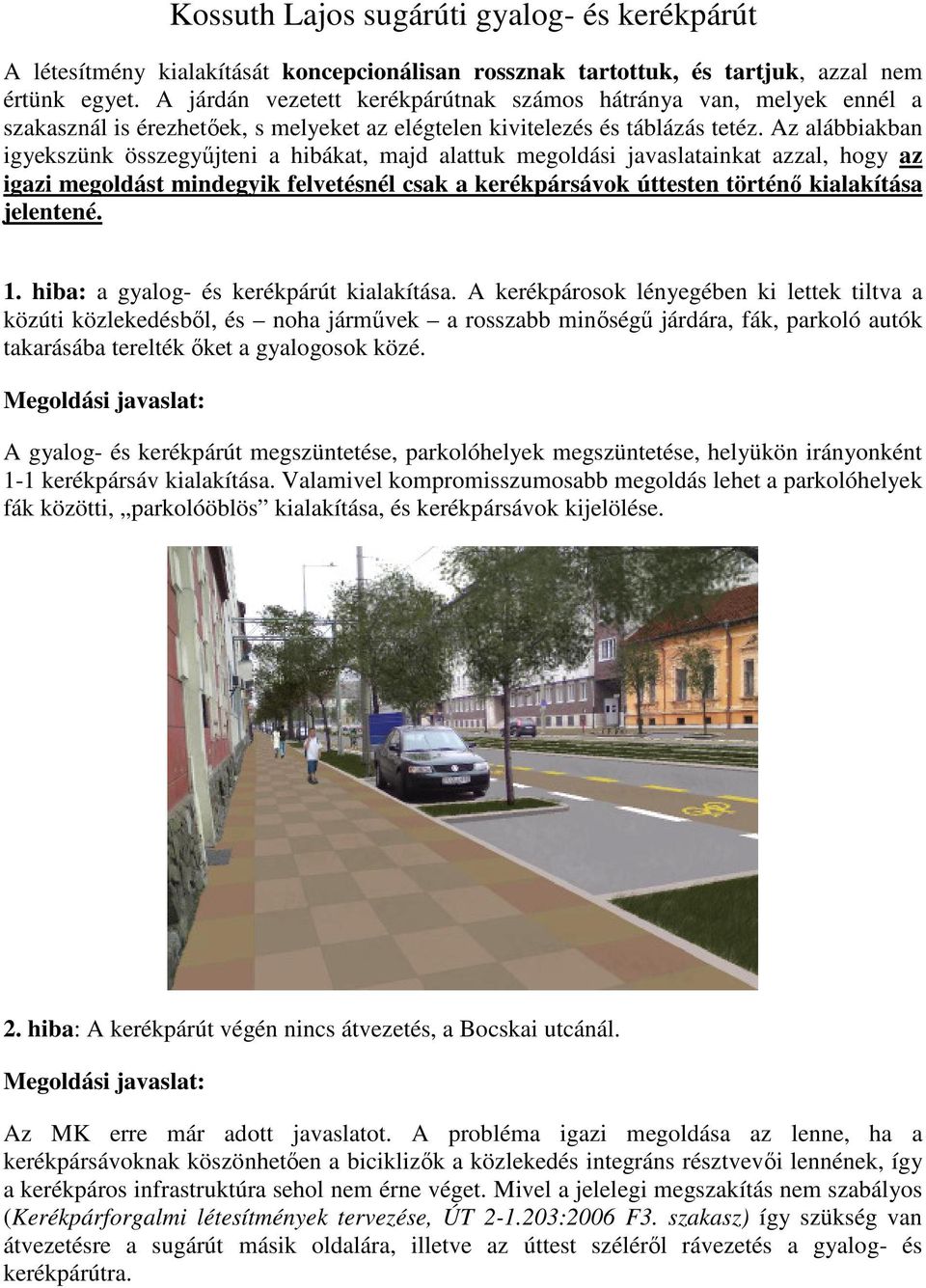 Az alábbiakban igyekszünk összegyőjteni a hibákat, majd alattuk megoldási javaslatainkat azzal, hogy az igazi megoldást mindegyik felvetésnél csak a kerékpársávok úttesten történı kialakítása