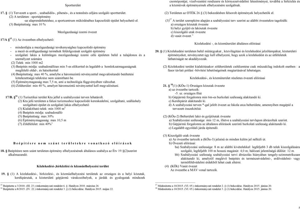 (3) Beépítettség: max 10 % 17/A 15 (1) Az övezetben elhelyezhető: Mezőgazdasági üzemi övezet - mindenfajta a mezőgazdasági tevékenységhez kapcsolódó építmény - a mező és erdőgazdasági termékek