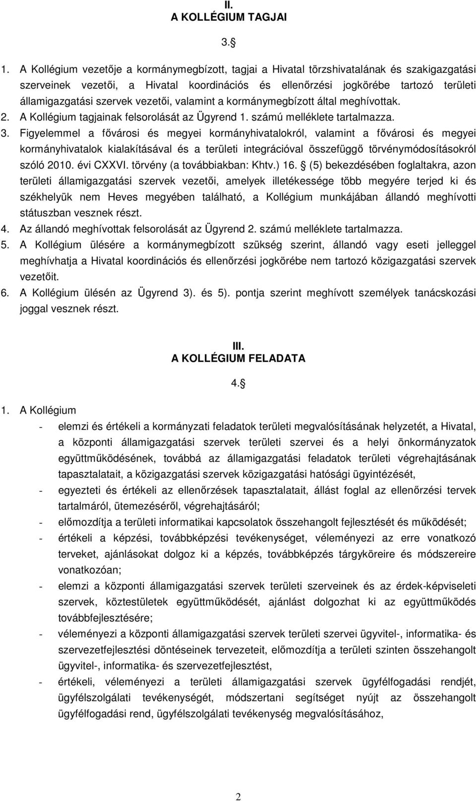 szervek vezetői, valamint a kormánymegbízott által meghívottak. 2. A Kollégium tagjainak felsorolását az Ügyrend 1. számú melléklete tartalmazza. 3.