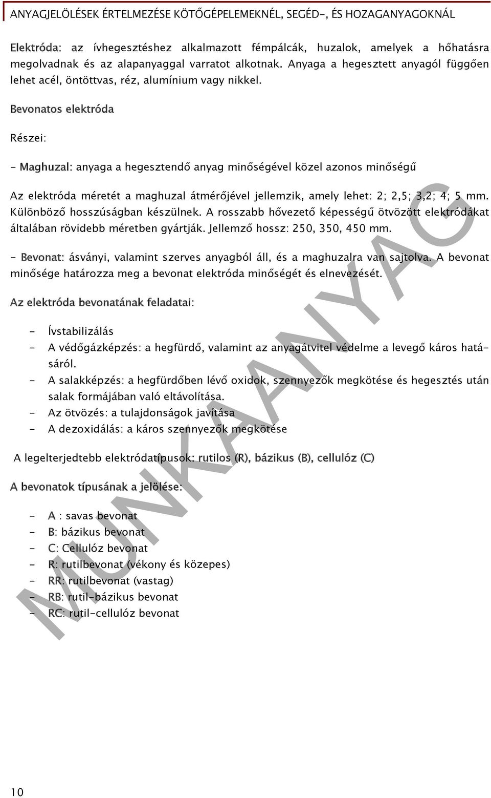 Bevonatos elektróda Részei: - Maghuzal: anyaga a hegesztendő anyag minőségével közel azonos minőségű Az elektróda méretét a maghuzal átmérőjével jellemzik, amely lehet: 2; 2,5; 3,2; 4; 5 mm.